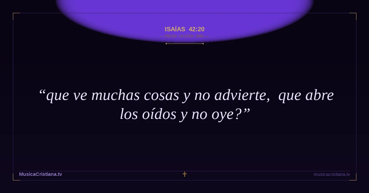 Isaías 42:20 — Biblia Reina Valera 1960 — MusicaCristiana.tv