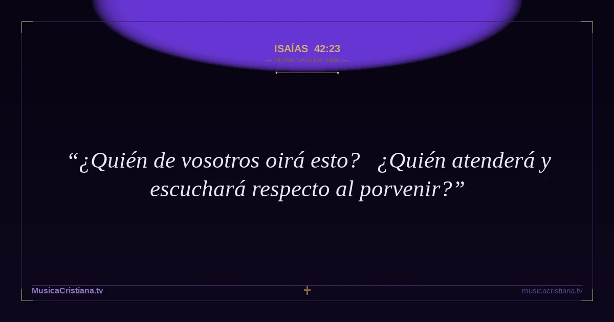 Isaías 42:23 — Biblia Reina Valera 1960 — MusicaCristiana.tv