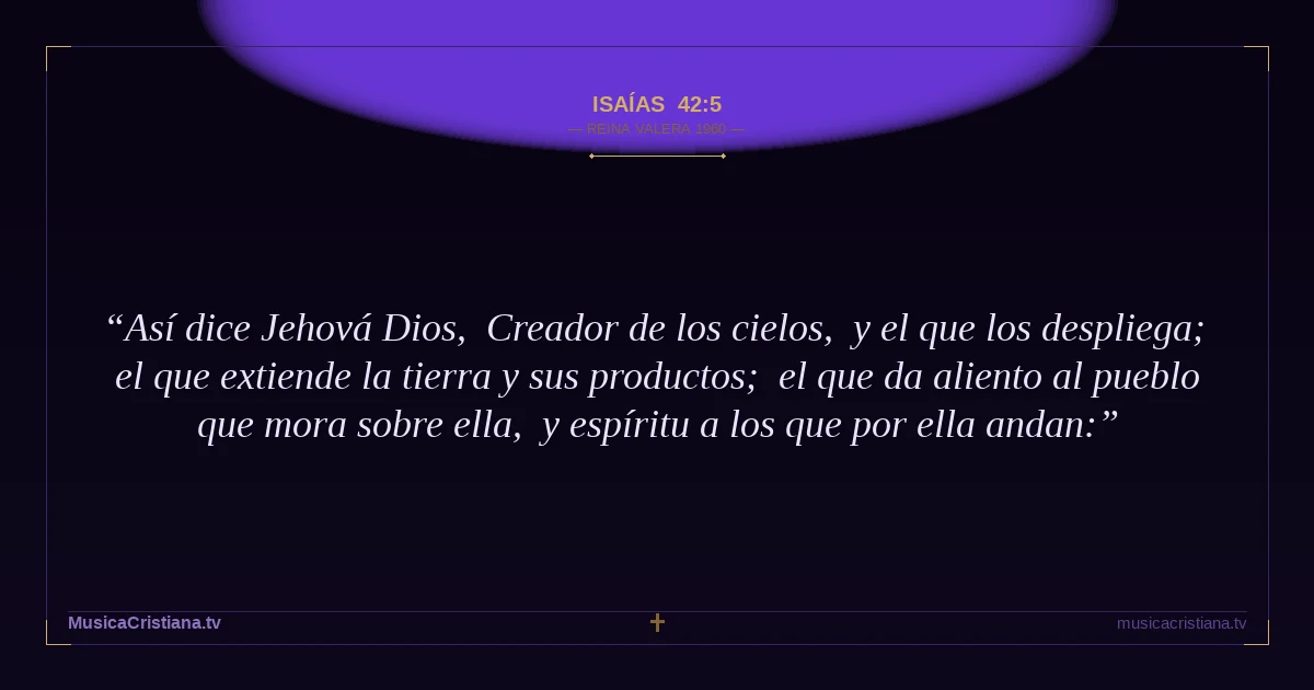 Isaías 42:5 — Biblia Reina Valera 1960 — MusicaCristiana.tv