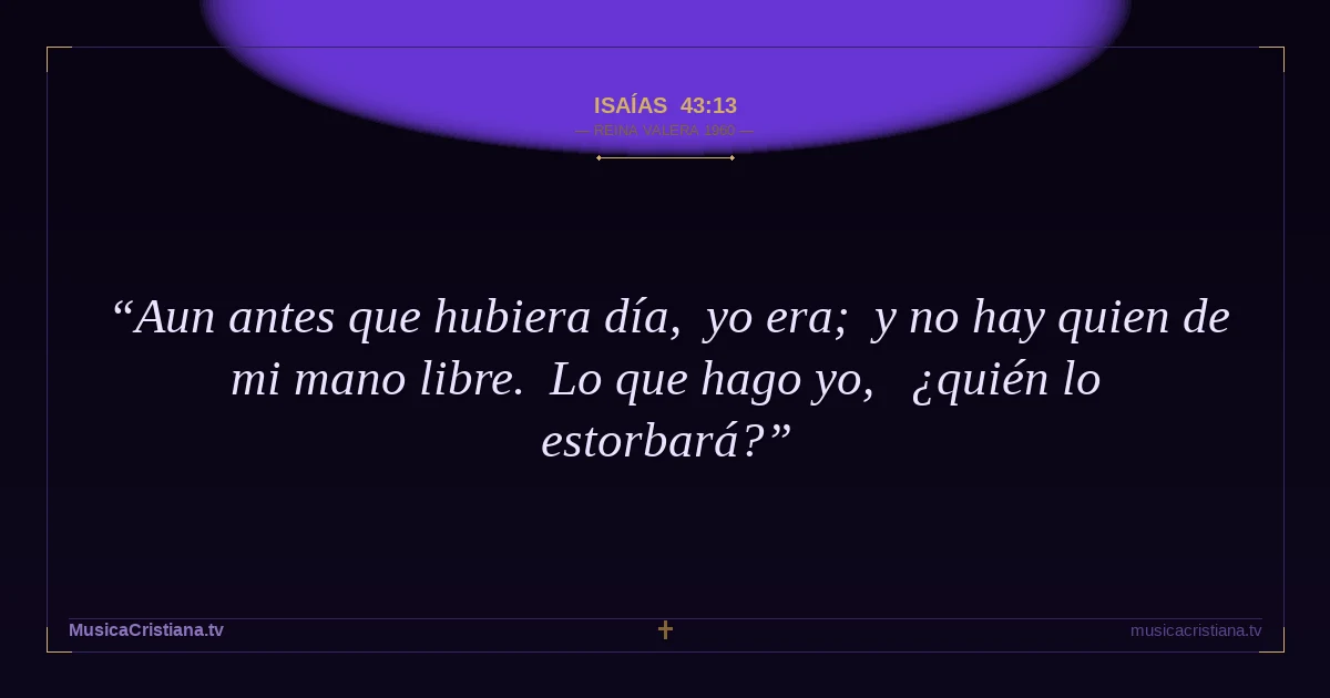 Isaías 43:13 — Biblia Reina Valera 1960 — MusicaCristiana.tv