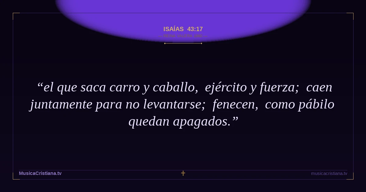Isaías 43:17 — Biblia Reina Valera 1960 — MusicaCristiana.tv