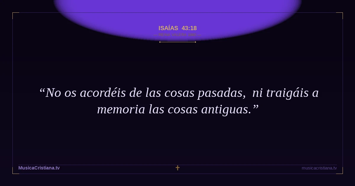 Isaías 43:18 — Biblia Reina Valera 1960 — MusicaCristiana.tv