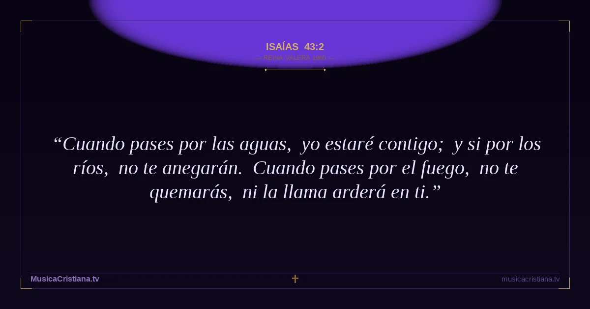 Isaías 43:2 — Biblia Reina Valera 1960 — MusicaCristiana.tv