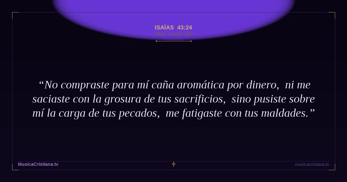 Isaías 43:24 — Biblia Reina Valera 1960 — MusicaCristiana.tv