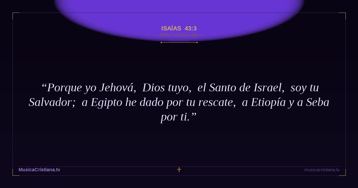 Isaías 43:3 — Biblia Reina Valera 1960 — MusicaCristiana.tv