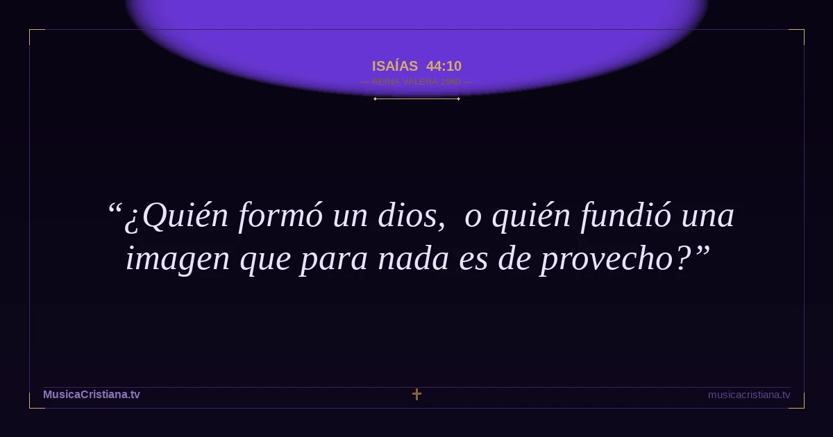 Isaías 44:10 — Biblia Reina Valera 1960 — MusicaCristiana.tv