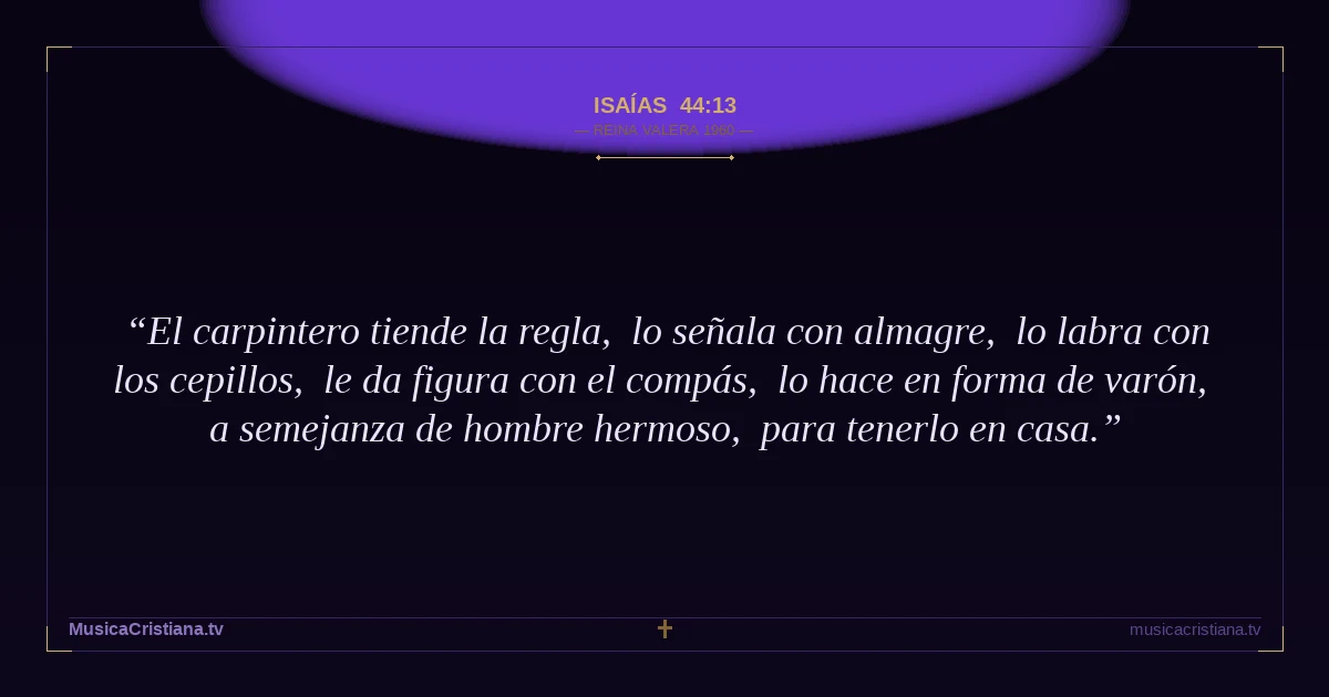Isaías 44:13 — Biblia Reina Valera 1960 — MusicaCristiana.tv