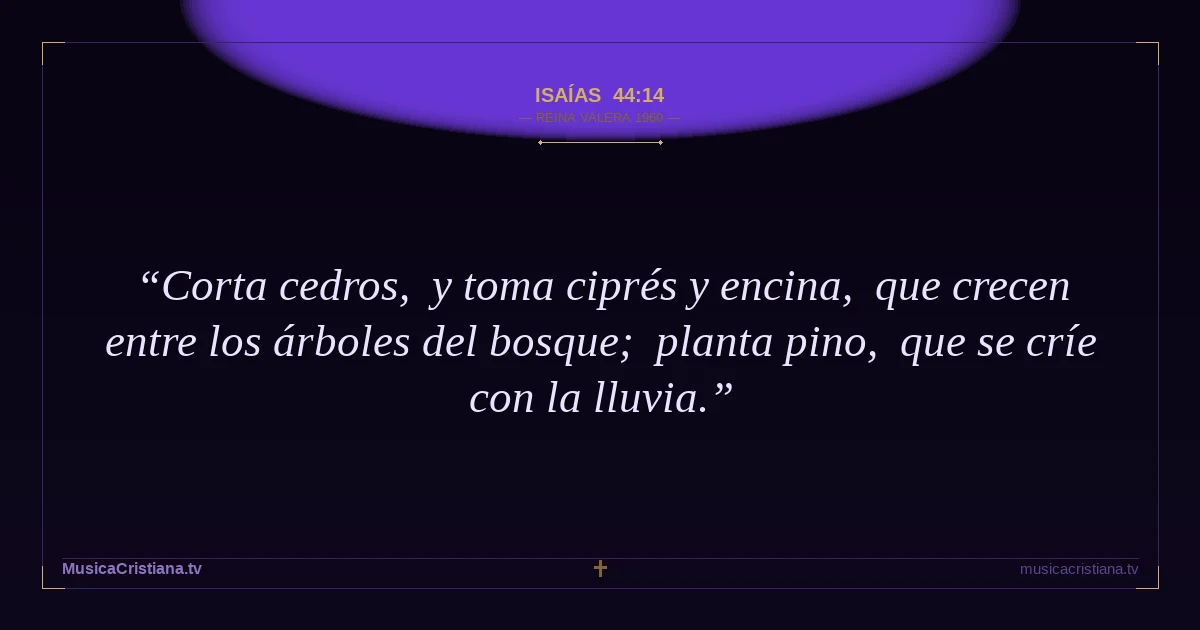 Isaías 44:14 — Biblia Reina Valera 1960 — MusicaCristiana.tv
