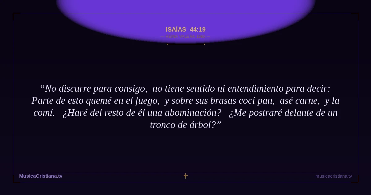 Isaías 44:19 — Biblia Reina Valera 1960 — MusicaCristiana.tv