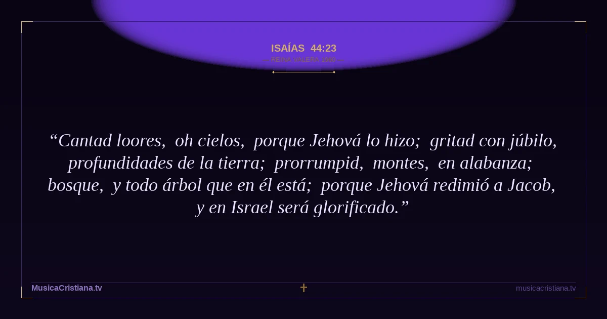 Isaías 44:23 — Biblia Reina Valera 1960 — MusicaCristiana.tv