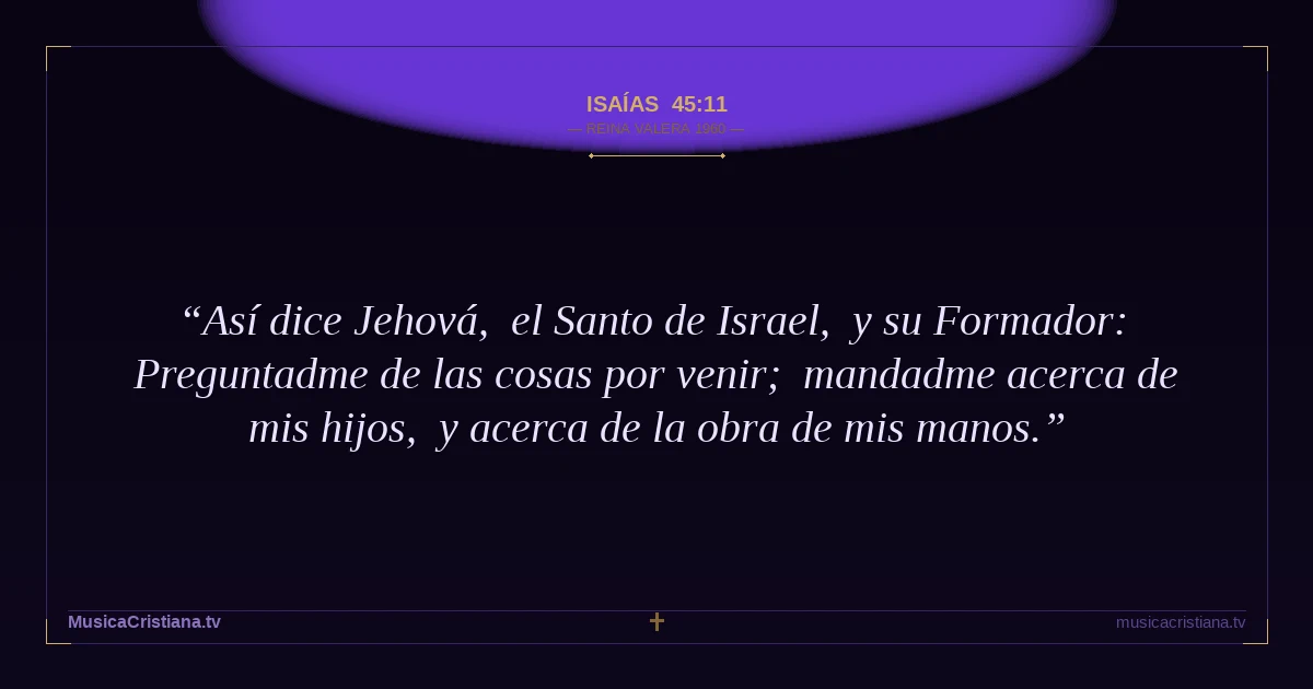 Isaías 45:11 — Biblia Reina Valera 1960 — MusicaCristiana.tv