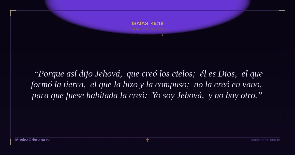 Isaías 45:18 — Biblia Reina Valera 1960 — MusicaCristiana.tv