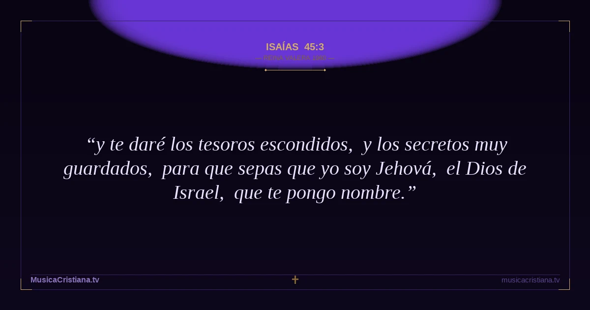 Isaías 45:3 — Biblia Reina Valera 1960 — MusicaCristiana.tv