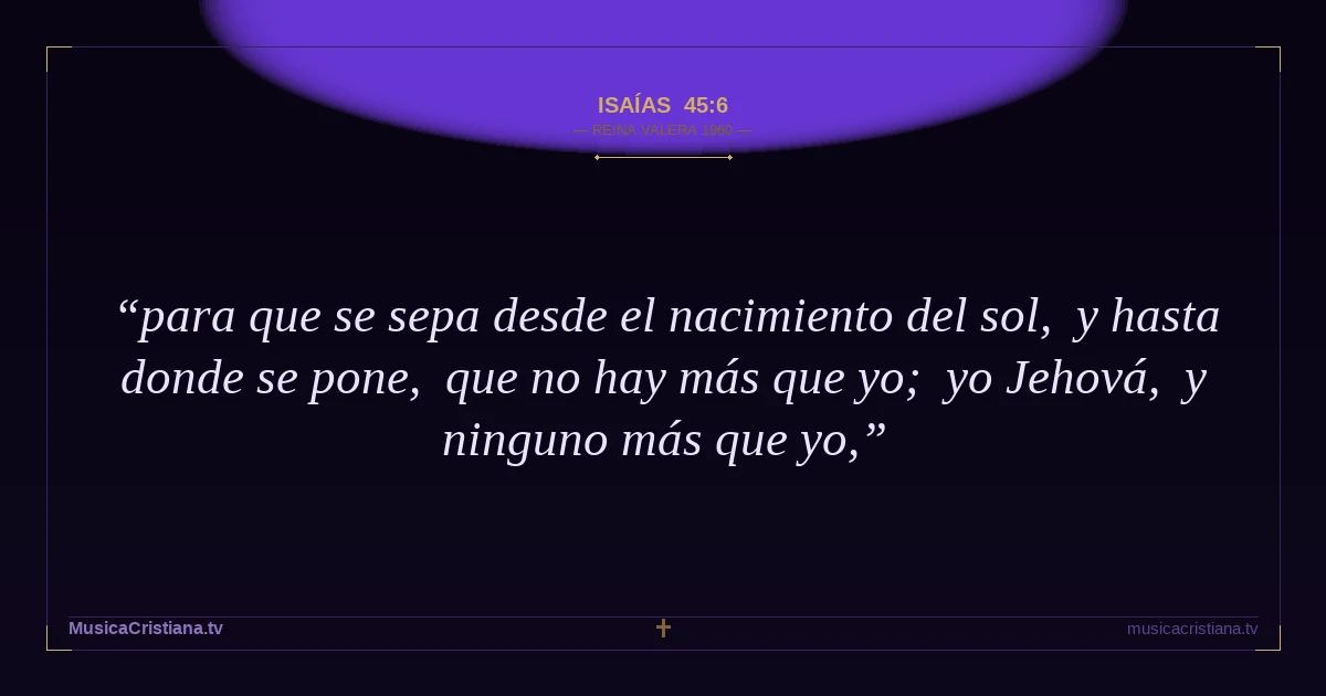 Isaías 45:6 — Biblia Reina Valera 1960 — MusicaCristiana.tv