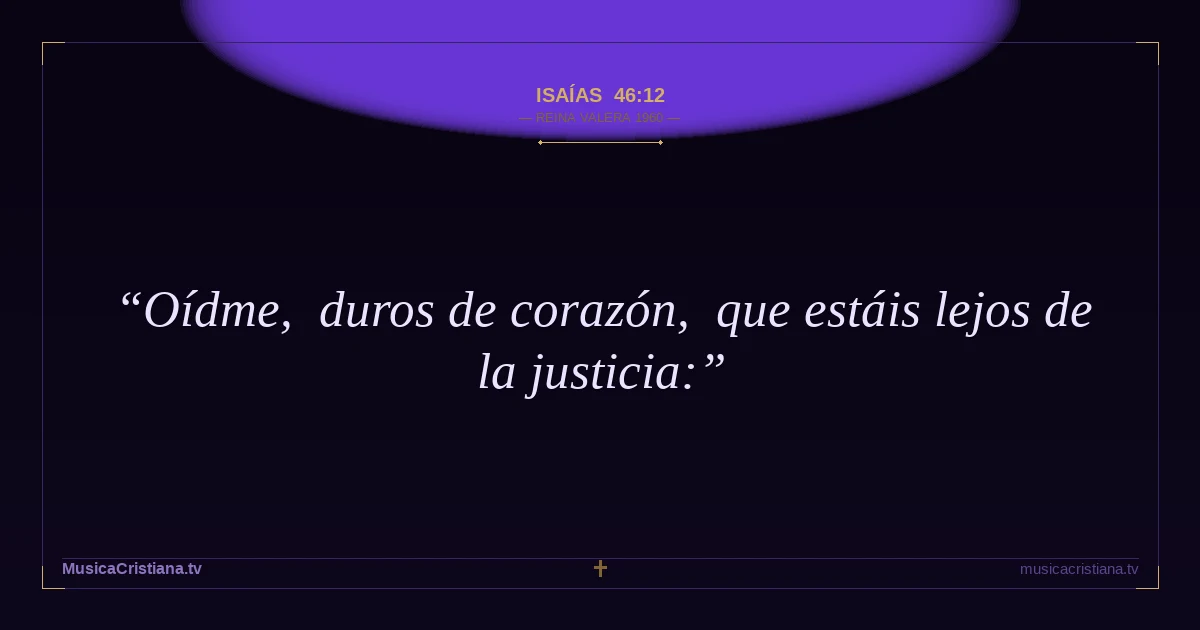 Isaías 46:12 — Biblia Reina Valera 1960 — MusicaCristiana.tv