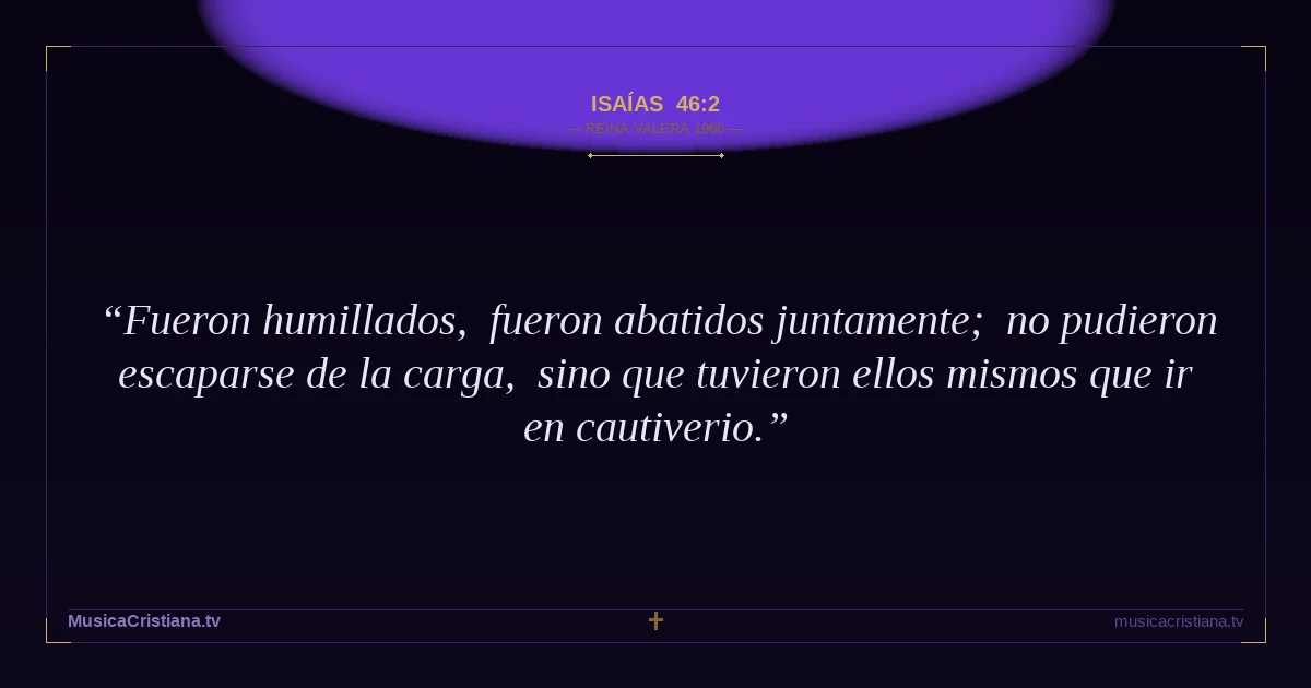 Isaías 46:2 — Biblia Reina Valera 1960 — MusicaCristiana.tv