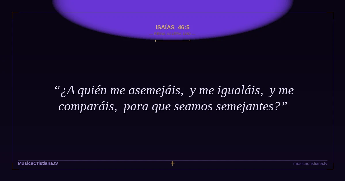 Isaías 46:5 — Biblia Reina Valera 1960 — MusicaCristiana.tv