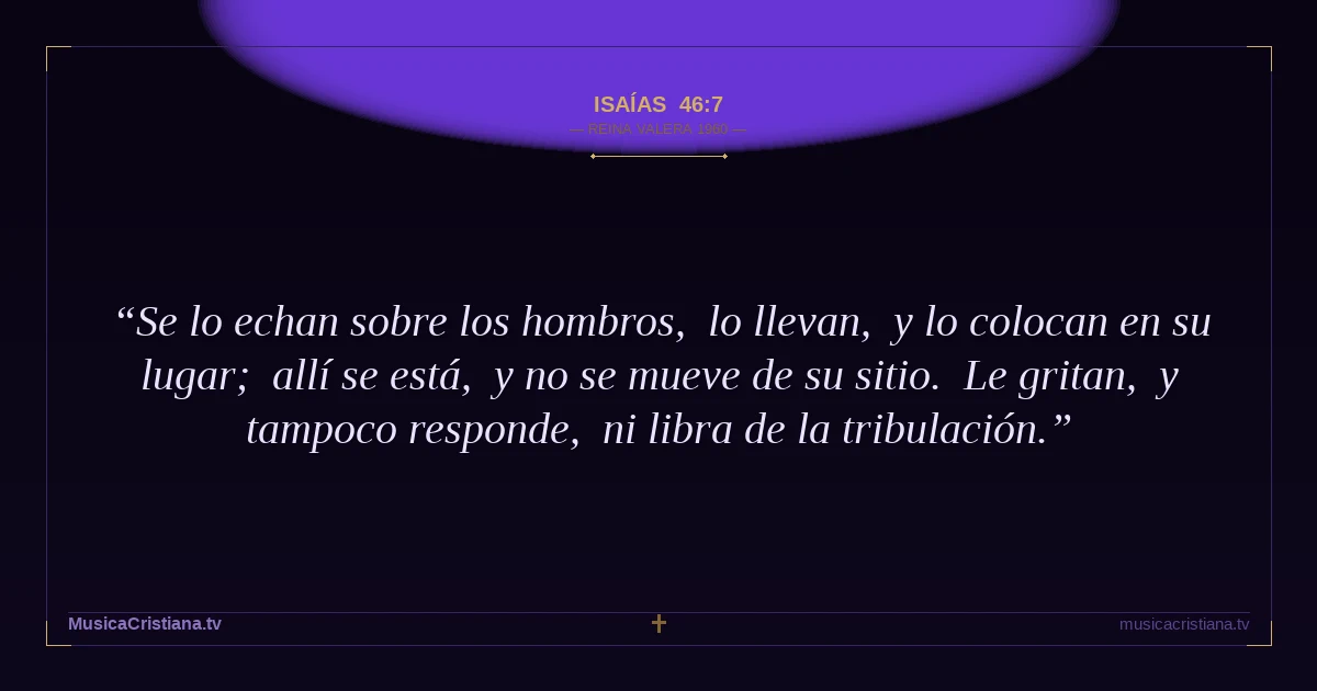 Isaías 46:7 — Biblia Reina Valera 1960 — MusicaCristiana.tv