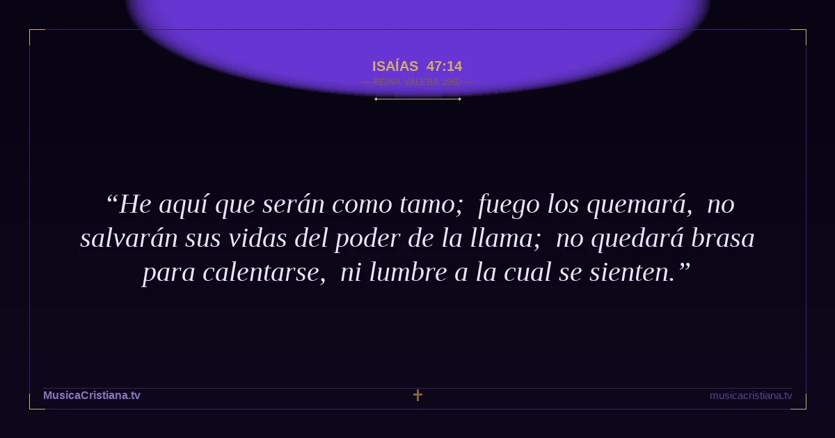 Isaías 47:14 — Biblia Reina Valera 1960 — MusicaCristiana.tv