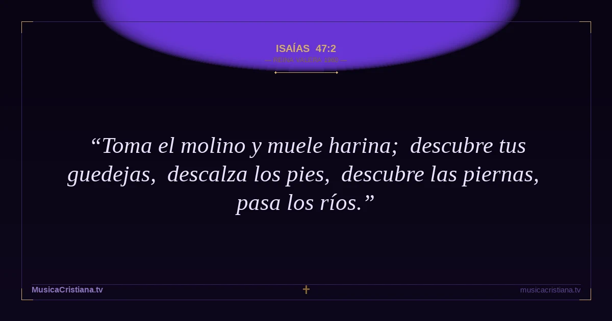 Isaías 47:2 — Biblia Reina Valera 1960 — MusicaCristiana.tv