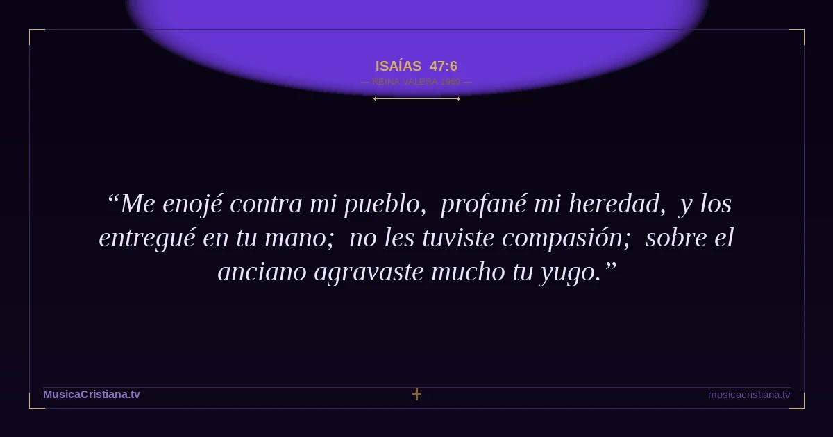 Isaías 47:6 — Biblia Reina Valera 1960 — MusicaCristiana.tv