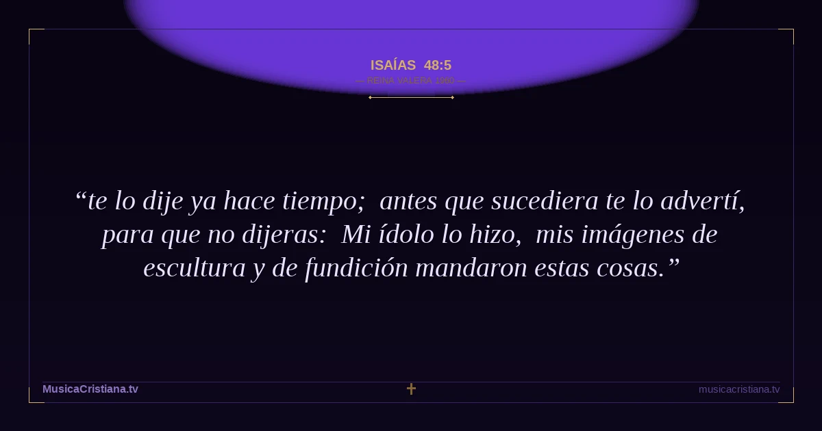 Isaías 48:5 — Biblia Reina Valera 1960 — MusicaCristiana.tv