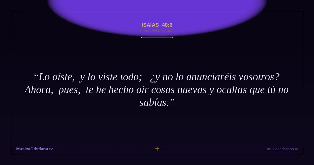 Isaías 48:6 — Biblia Reina Valera 1960 — MusicaCristiana.tv