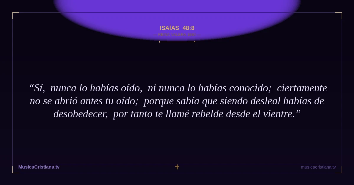Isaías 48:8 — Biblia Reina Valera 1960 — MusicaCristiana.tv