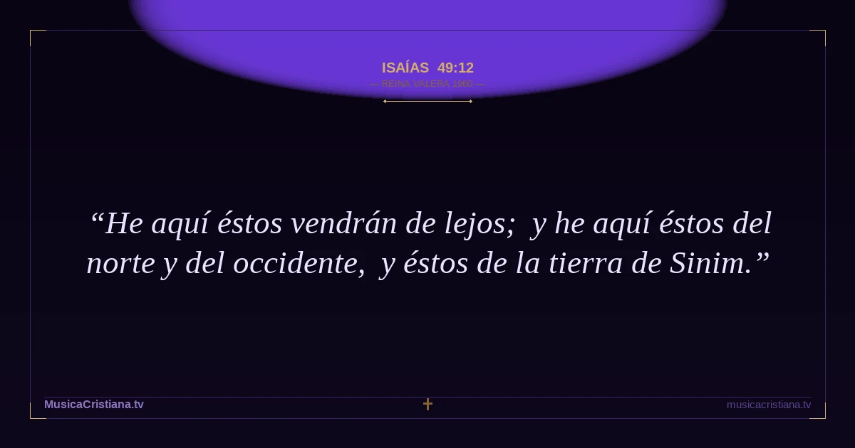 Isaías 49:12 — Biblia Reina Valera 1960 — MusicaCristiana.tv