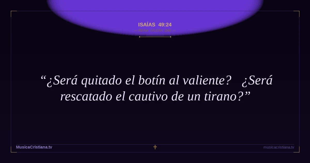 Isaías 49:24 — Biblia Reina Valera 1960 — MusicaCristiana.tv