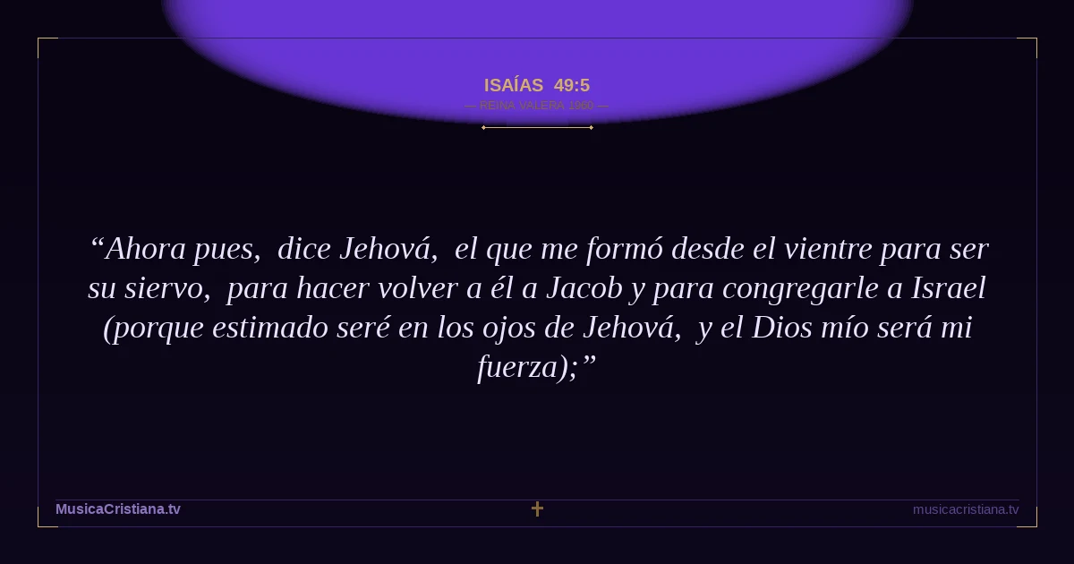 Isaías 49:5 — Biblia Reina Valera 1960 — MusicaCristiana.tv