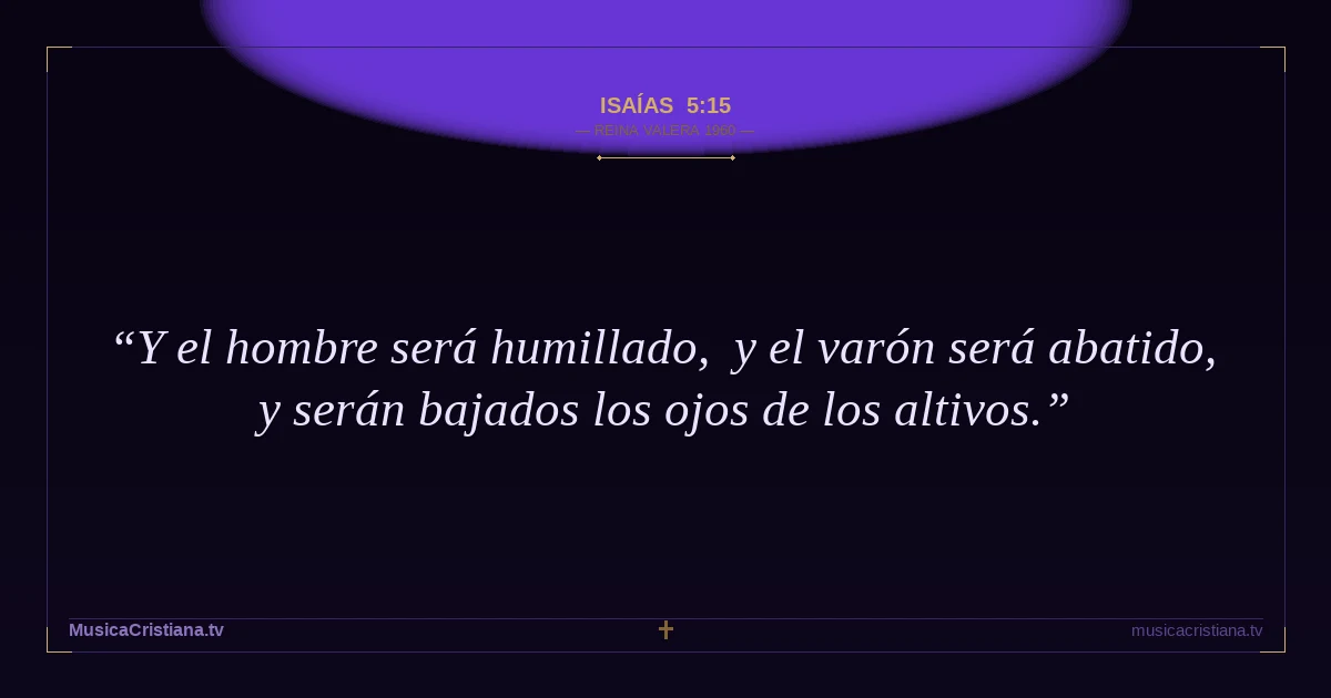 Isaías 5:15 — Biblia Reina Valera 1960 — MusicaCristiana.tv