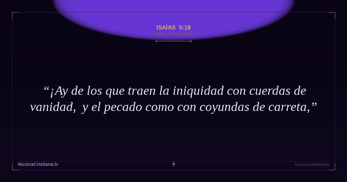 Isaías 5:18 — Biblia Reina Valera 1960 — MusicaCristiana.tv