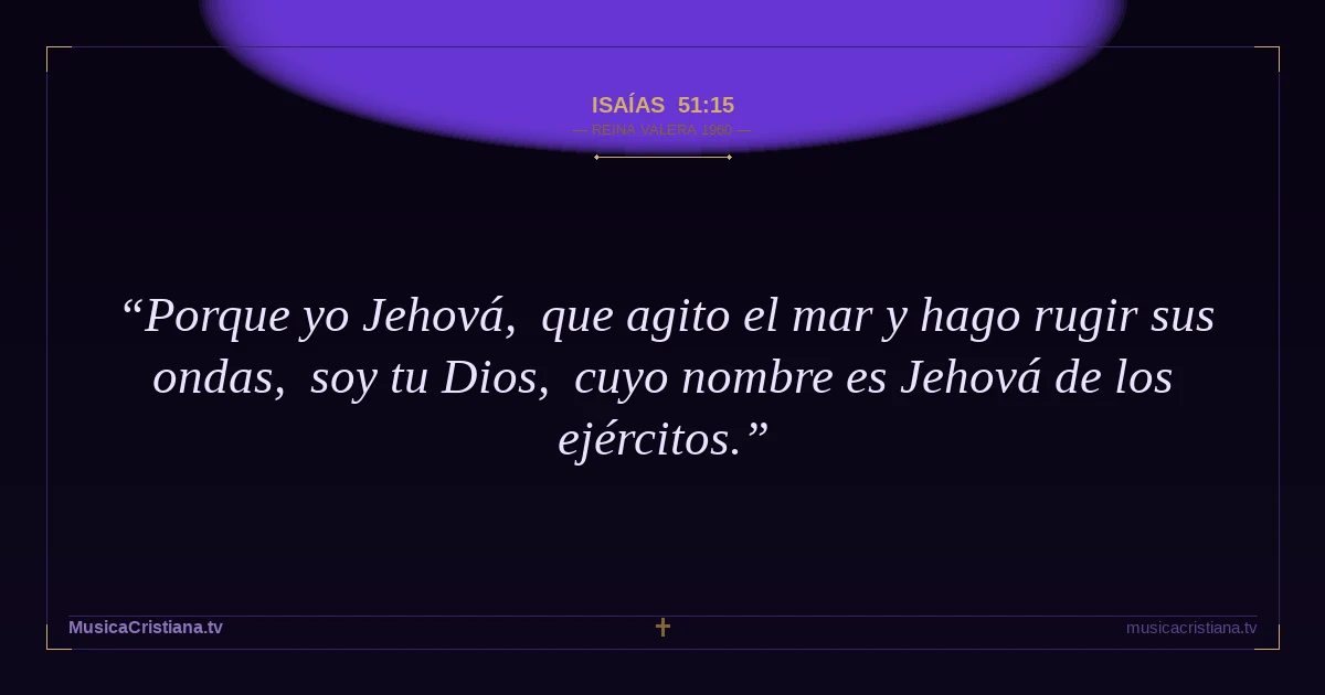 Isaías 51:15 — Biblia Reina Valera 1960 — MusicaCristiana.tv