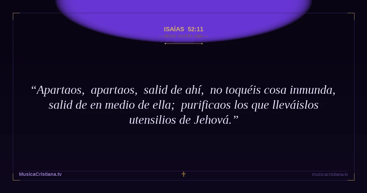 Isaías 52:11 — Biblia Reina Valera 1960 — MusicaCristiana.tv