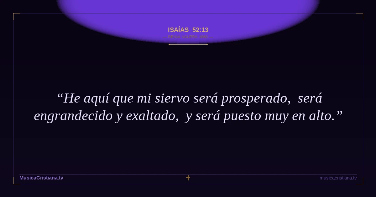 Isaías 52:13 — Biblia Reina Valera 1960 — MusicaCristiana.tv