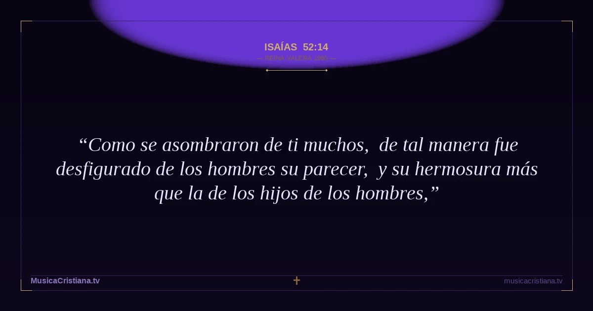 Isaías 52:14 — Biblia Reina Valera 1960 — MusicaCristiana.tv