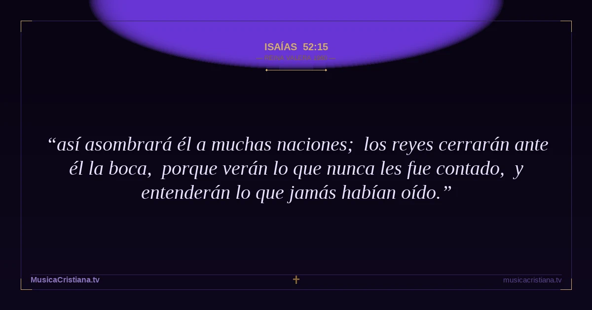 Isaías 52:15 — Biblia Reina Valera 1960 — MusicaCristiana.tv