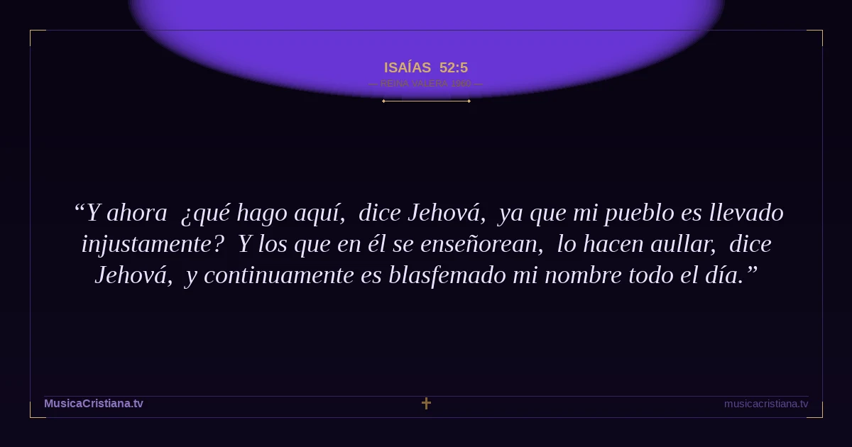 Isaías 52:5 — Biblia Reina Valera 1960 — MusicaCristiana.tv