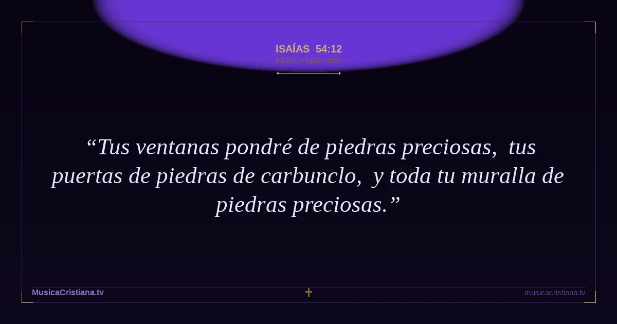 Isaías 54:12 — Biblia Reina Valera 1960 — MusicaCristiana.tv