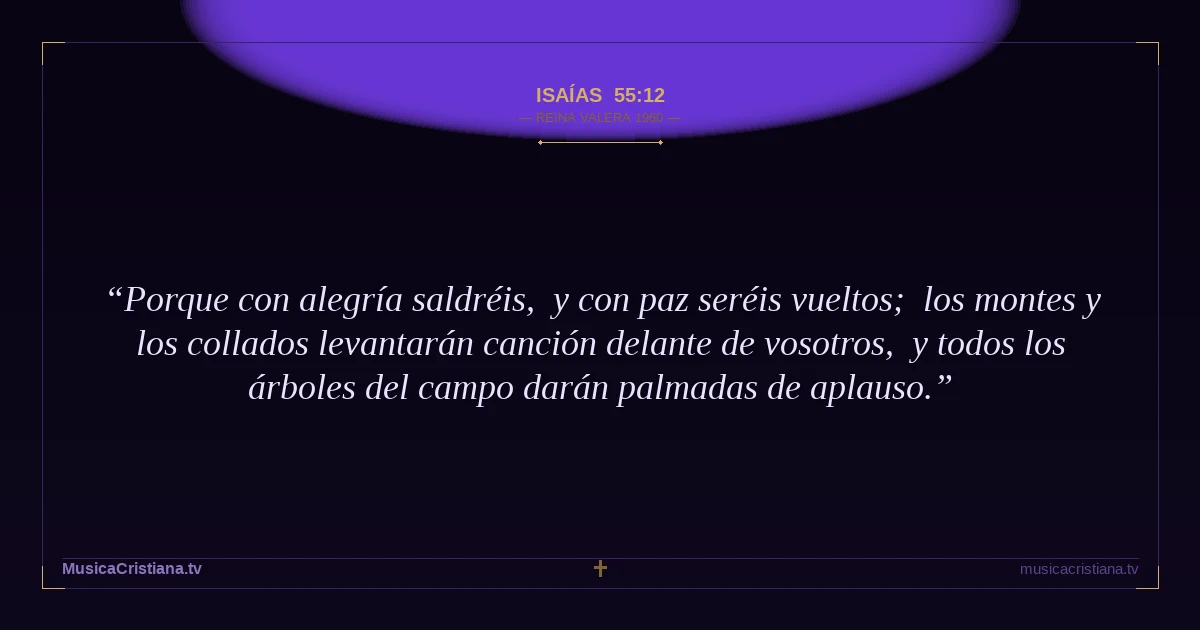 Isaías 55:12 — Biblia Reina Valera 1960 — MusicaCristiana.tv
