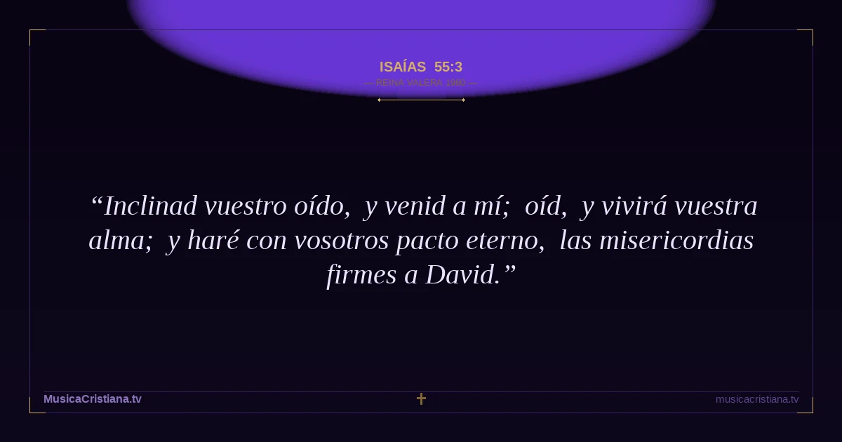 Isaías 55:3 — Biblia Reina Valera 1960 — MusicaCristiana.tv