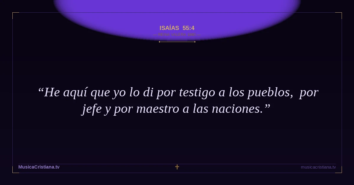 Isaías 55:4 — Biblia Reina Valera 1960 — MusicaCristiana.tv