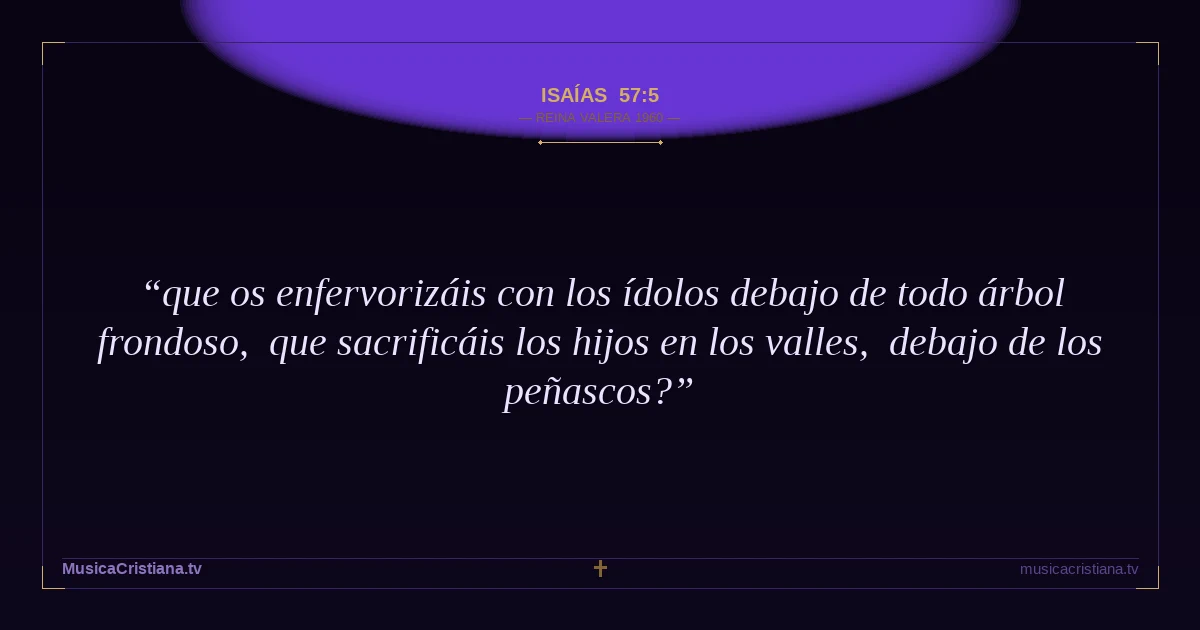 Isaías 57:5 — Biblia Reina Valera 1960 — MusicaCristiana.tv