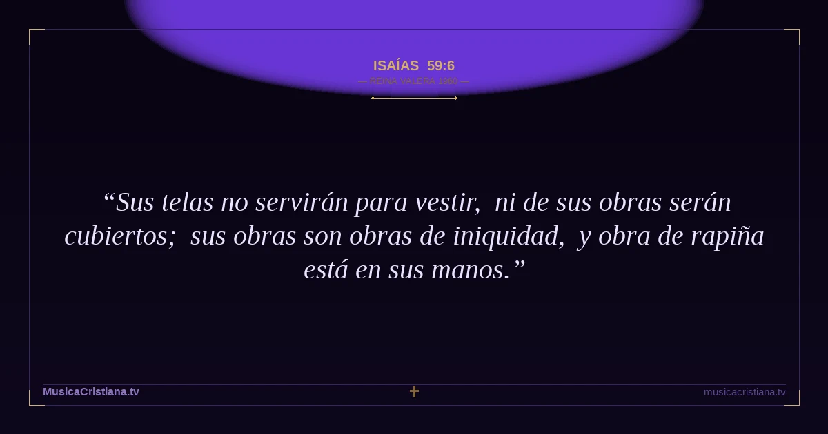 Isaías 59:6 — Biblia Reina Valera 1960 — MusicaCristiana.tv