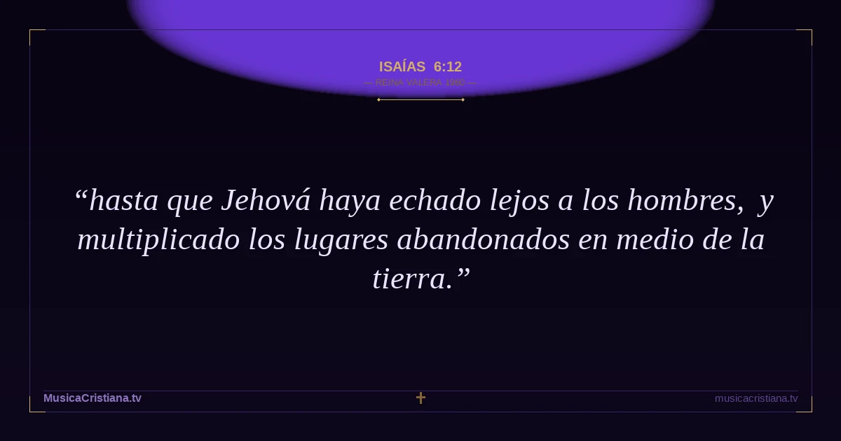 Isaías 6:12 — Biblia Reina Valera 1960 — MusicaCristiana.tv
