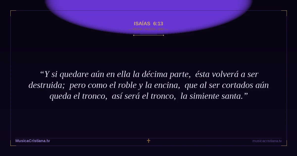 Isaías 6:13 — Biblia Reina Valera 1960 — MusicaCristiana.tv