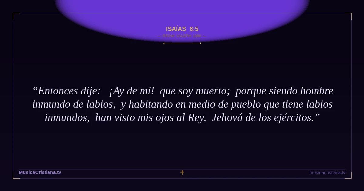Isaías 6:5 — Biblia Reina Valera 1960 — MusicaCristiana.tv