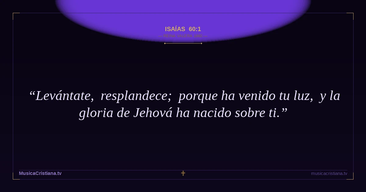Isaías 60:1 — Biblia Reina Valera 1960 — MusicaCristiana.tv