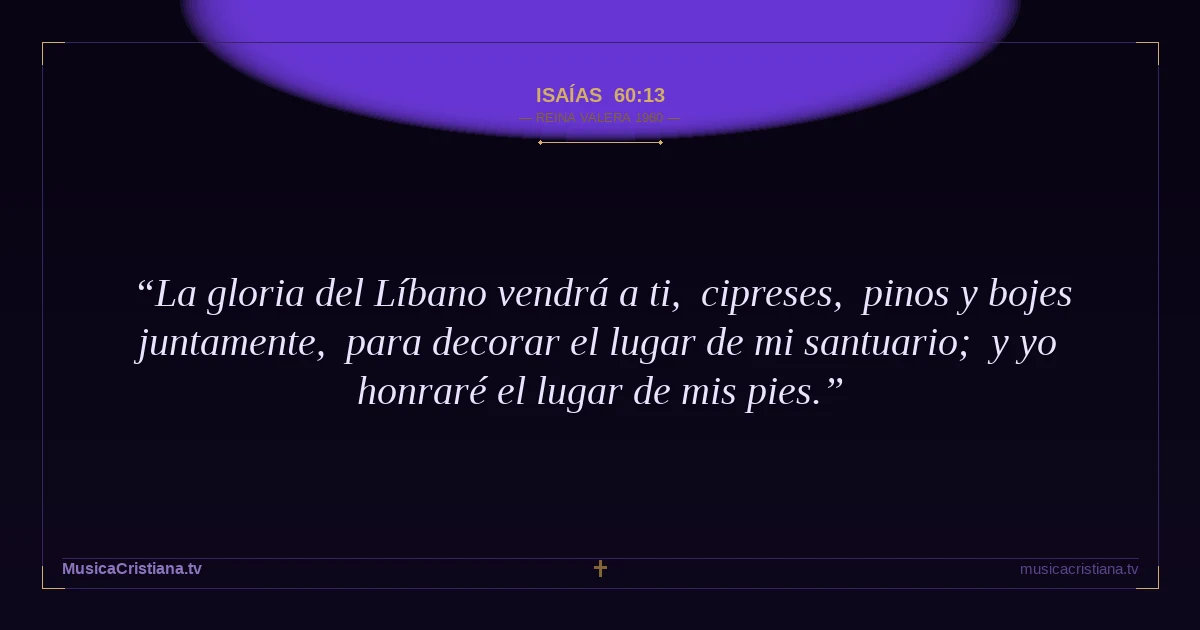 Isaías 60:13 — Biblia Reina Valera 1960 — MusicaCristiana.tv